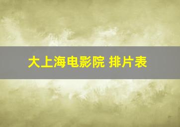 大上海电影院 排片表